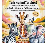 Ich schaffe das!: Die kleine Giraffe Gina entdeckt Mut und Selbstvertrauen. Liebevolle Gute-Nacht-Geschichten ab 3 Jahren