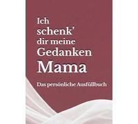 Ich schenk dir meine Gedanken, Mama: Das persönliche Ausfüllbuch - Ein einzigartiges Geschenk, das nur du machen kannst