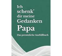 Ich schenk dir meine Gedanken, Papa: Das persönliche Ausfüllbuch - Ein einzigartiges Geschenk, das nur du machen kannst