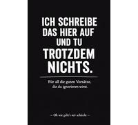 Ich schreibe das hier auf und tu trotzdem nichts: Für all die guten Vorsätze, die du ignorieren wirst (Oh wie geht's mir schlecht)