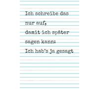 Ich schreibe das nur auf, damit ich später sagen kann: Ich hab’s ja gesagt: Notizbuch für Gedanken, Ideen und Dinge, bei denen du später garantiert recht behalten wirst