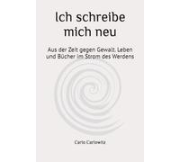 Ich schreibe mich neu: Aus der Zeit gegen Gewalt. Leben und Bücher im Strom des Werdens