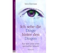 Ich sehe die Dinge hinter den Dingen: Aus dem Leben einer spirituellen Seherin