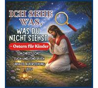 Ich sehe was, was du nicht siehst - Ostern für Kinder: Ein christliches Such-und-Find-Buch über die Auferstehung Jesu