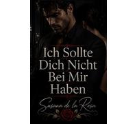 Ich Sollte Dich Nicht Bei Mir Haben: Eine verbotene Büro-Romanze voller obsessiver Spannung und gefährlicher Geheimnisse (Dark Romance: Dominante ... und Intensive Psychologische Erotik)