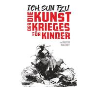 ICH, SUN TZU: DIE KUNST DES KRIEGES FÜR KINDER (Die Ich-Reihe)