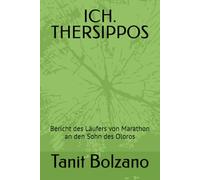 ICH. THERSIPPOS: Bericht des Läufers von Marathon an den Sohn des Oloros