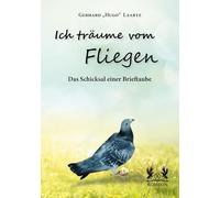 Ich träume vom Fliegen: Das Schicksal einer Brieftaube