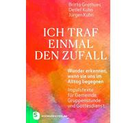Ich traf einmal den Zufall: Wunder erkennen, wenn sie uns im Alltag begegnen. Impulstexte für Gemeinde, Gruppenstunde und Gottesdienst