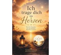 Ich trage dich im Herzen - Worte für Menschen, die einen geliebten Menschen vermissen - Geschenk für trauernde Menschen (Die Licht-Reihe)