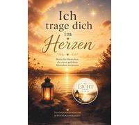 Ich trage dich im Herzen - Worte für Menschen, die einen geliebten Menschen vermissen - Geschenk für trauernde Menschen (Die Licht-Reihe)