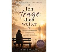 Ich trage dich weiter: Ein Ausfüllbuch für Trauernde - zum Erinnern, Verarbeiten und liebevollen Weiterleben