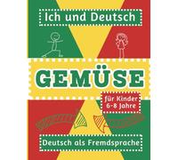 Ich und Deutsch - Gemüse: Spielerische Rätsel, Übungen und Schreibaufgaben für Kinder (6-8 Jahre) | Deutsch als Fremdsprache - DaF