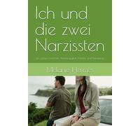 Ich und die zwei Narzissten: Ein Leben zwischen Abhängigkeit, Familie und Befreiung