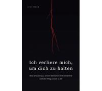 Ich verliere mich, um dich zu halten: Über die Liebe zu einem Menschen mit Borderline und den Weg zurück zu dir