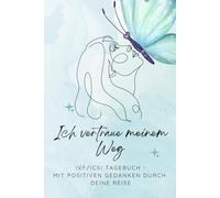 Ich vertraue meinem Weg -IVF/ICSI Tagebuch -mit positiven Gedanken durch deine reise: IVF & ICSI Kinderwunsch-Tagebuch - 8 Wochen voller Hoffnung, Selbstfürsorge und positiven Gedanken
