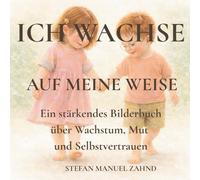 Ich wachse - Auf meine Weise: Ein stärkendes Bilderbuch für Kinder mit Down-Syndrom über kleine Schritte, Mut und Selbstvertrauen