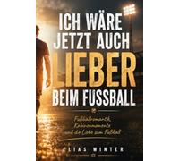 ICH WÄRE JETZT AUCH LIEBER BEIM FUSSBALL: Fußballromantik, Kabinenmomente und die Liebe zum Fußball.