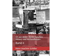 Ich war dabei - Berlin zwischen Mauern und Verhandlungen: Band II