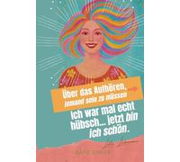 Ich war mal echt hübsch... jetzt bin ich schön. Über das Aufhören, jemand sein zu müssen.: Ein stilles Buch für Frauen, die nichts mehr beweisen wollen.