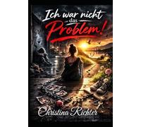 Ich war nicht das Problem: Eine wahre Geschichte