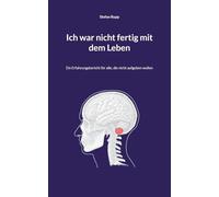 Ich war nicht fertig mit dem Leben: Ein Erfahrungsbericht für alle, die nicht aufgeben wollen