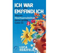 Ich war nie zu empfindlich: Warum Hochsensibilität deine größte Gabe ist - Dein Weg zu innerer Ruhe, Selbstvertrauen und liebevoller Abgrenzung im Alltag