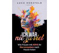 Ich war nie zu viel: Wie Frauen mit ADHS ihr Nervensystem nach Hause holen - Zwischen Reiz, Rückzug und der Sehnsucht nach Halt (Endlich ungenügend I ... dich zu reparieren - und wie du lernst, …)