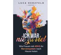 Ich war nie zu viel: Wie Frauen mit ADHS ihr Nervensystem nach Hause holen - Zwischen Reiz, Rückzug und der Sehnsucht nach Halt