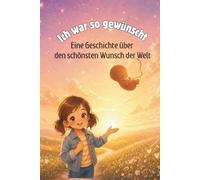 Ich war so gewünscht - Eine Geschichte über den schönsten Wunsch der Welt: Ein liebevolles Bilderbuch über IVF & ICSI für Kinder ab 4 Jahren | So ... Kinderbuch zur Aufklärung für Wunschkind-Fam