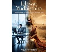 Ich war Yudhisthira: Erinnerungen an ein Leben zwischen Dharma und Staub