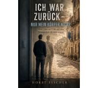 Ich war zurück - nur mein Körper nicht: Mein Leben mit PTBS und einer Vergangenheit, die nicht verging