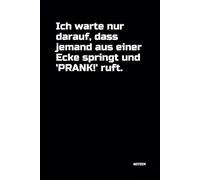 Ich warte nur darauf, dass jemand aus einer Ecke springt und 'PRANK!' ruft.: Notizbuch mit witzigem Spruch! DIN A5 | Softcover | 100 linierte Seiten ... Gedanken | Büro, Schule, Universität, Hobby