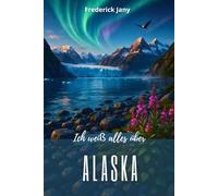 Ich weiß alles über Alaska: Vom Goldrausch bis zu den Missionen von heute