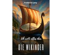 Ich weiß alles über die Wikinger: Die Geheimnisse des Nordens, zwischen Meer und Legenden