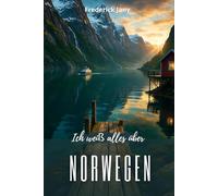 Ich weiß alles über Norwegen: Das skandinavische Königreich der tausend Fjorde