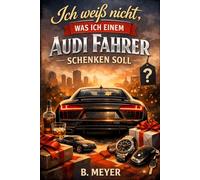 "Ich weiß nicht was ich einem Audi Fahrer schenken soll" - Buch: Das perfekte Geschenk für jeden Audi Fan (Automarken)