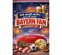 Ich weiß nicht, was ich einem Bayern Fan schenken soll: Das perfekte Geschenk für alle Bayern München Fans