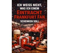 "Ich weiß nicht was ich einem Eintracht Frankfurt Fan schenken soll" - Buch: Das perfekte Geschenk für jeden Frankfurter (Vereine)