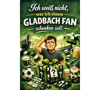 "Ich weiß nicht was ich einem Gladbach Fan schenken soll" - Buch: Das perfekte Geschenk für jeden Borussia Mönchengladbach Fan (Vereine)