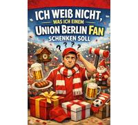 Ich weiß nicht was ich einem Union Berlin Fan schenken soll - Buch: Das perfekte Geschenk für jeden Union Berlin Fan (Vereine)