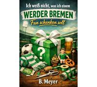 Ich weiß nicht was ich einem Werder Bremen Fan schenken soll - Buch: Das perfekte Geschenk für jeden Werder Bremen Fan (Vereine)