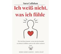 Ich weiß nicht, was ich fühle: Wie du leben kannst, wenn du den Kontakt zu deinen Gefühlen und zu dir selbst verloren hast (Reihe Lieben lernen - ohne Angst)
