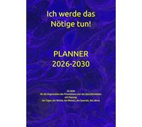 Ich werde das Nötige tun!: Planer 2026-2030 OS SEIM für die Organisation des Privatlebens und des Geschäftslebens mit Planung des Tages, der Woche, des Monats, des Quartals, des Jahres