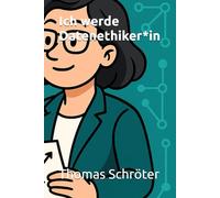 Ich werde Datenethiker*in: Ein praxisnaher Ratgeber für alle, die Ethik, Technologie und Verantwortung in der digitalen Welt gestalten wollen Geschenk ... ethik datenschutz dsvgo (Berufe der Zukunft)