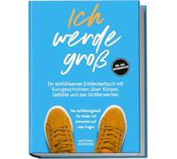 Ich werde groß: Ein einfühlsames Entdeckerbuch mit Kurzgeschichten über Körper, Gefühle und das Größerwerden - das Aufklärungsbuch für Kinder mit Antworten auf viele Fragen - inkl. Quiz, Mitmachseiten