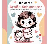 Ich werde große Schwester: Ein liebevolles Malbuch für Kleine Große Schwestern, 44 Bilder ab 3Jahren