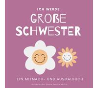 Ich werde große Schwester: Ein liebevolles Mitmach- und Ausmalbuch zur Schwangerschaft für Kinder ab 3 Jahren (Unsere Familie wächst)