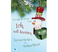 Ich will brennen: Kurzgeschichten zur Weihnachtszeit