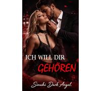ICH WILL DIR GEHÖREN: Ein Dark Romance über Dominanz, Gefährliche Obsession und Verbotene Unterwerfung mit einem Alpha-Milliardär (Dark Romance: ... und Intensive Psychologische Erotik)